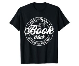 Anti Social Book Club Go Away I'm Reading Funny Bookworm T-Shirt: Full Review and Analysis